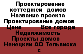 Проектирование коттеджей, домов › Название проекта ­ Проектирование домов › Цена ­ 100 - Все города Недвижимость » Проекты домов   . Ненецкий АО,Тельвиска с.